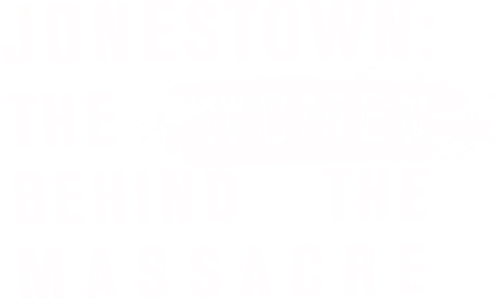 Jonestown: The Women Behind the Massacre