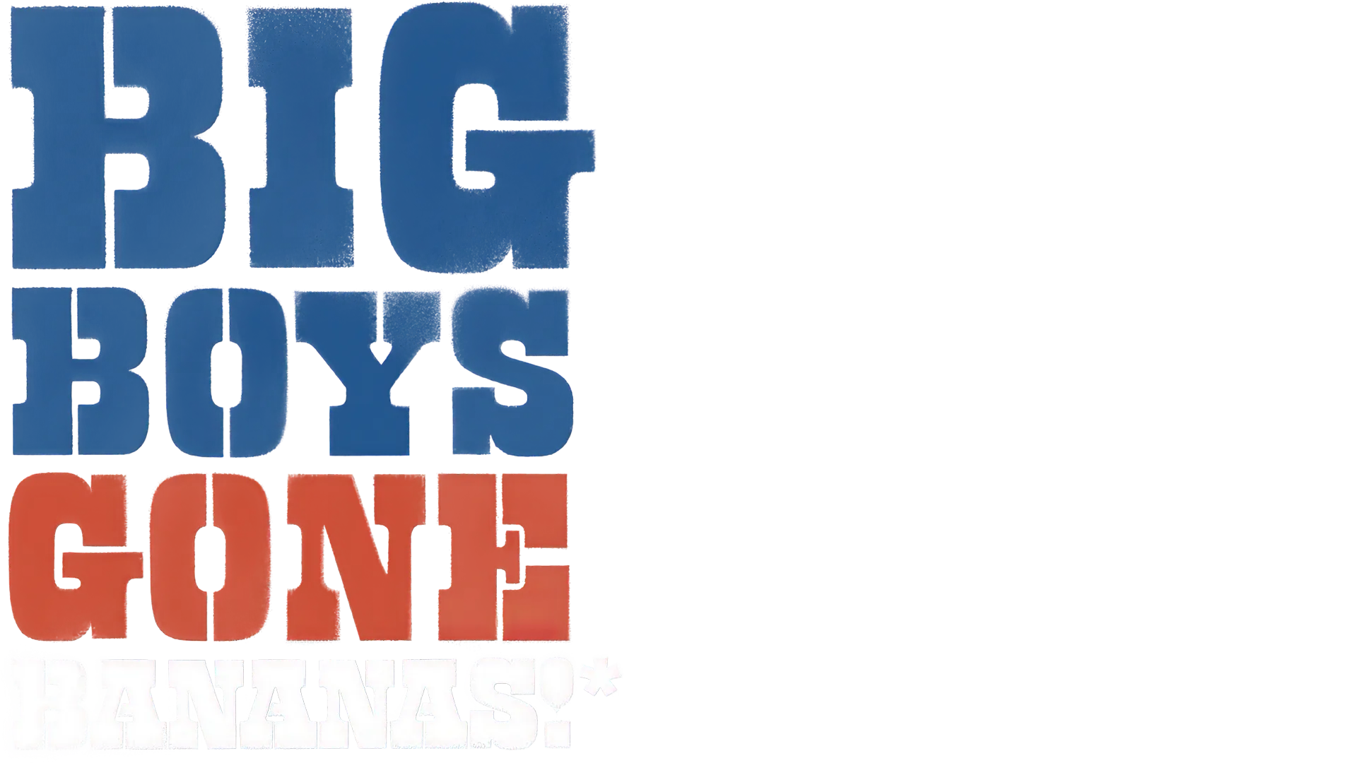 Big Boys Gone Bananas!*