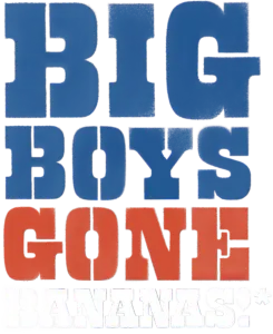 Big Boys Gone Bananas!*