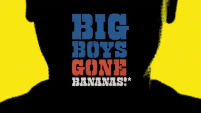 Big Boys Gone Bananas!*