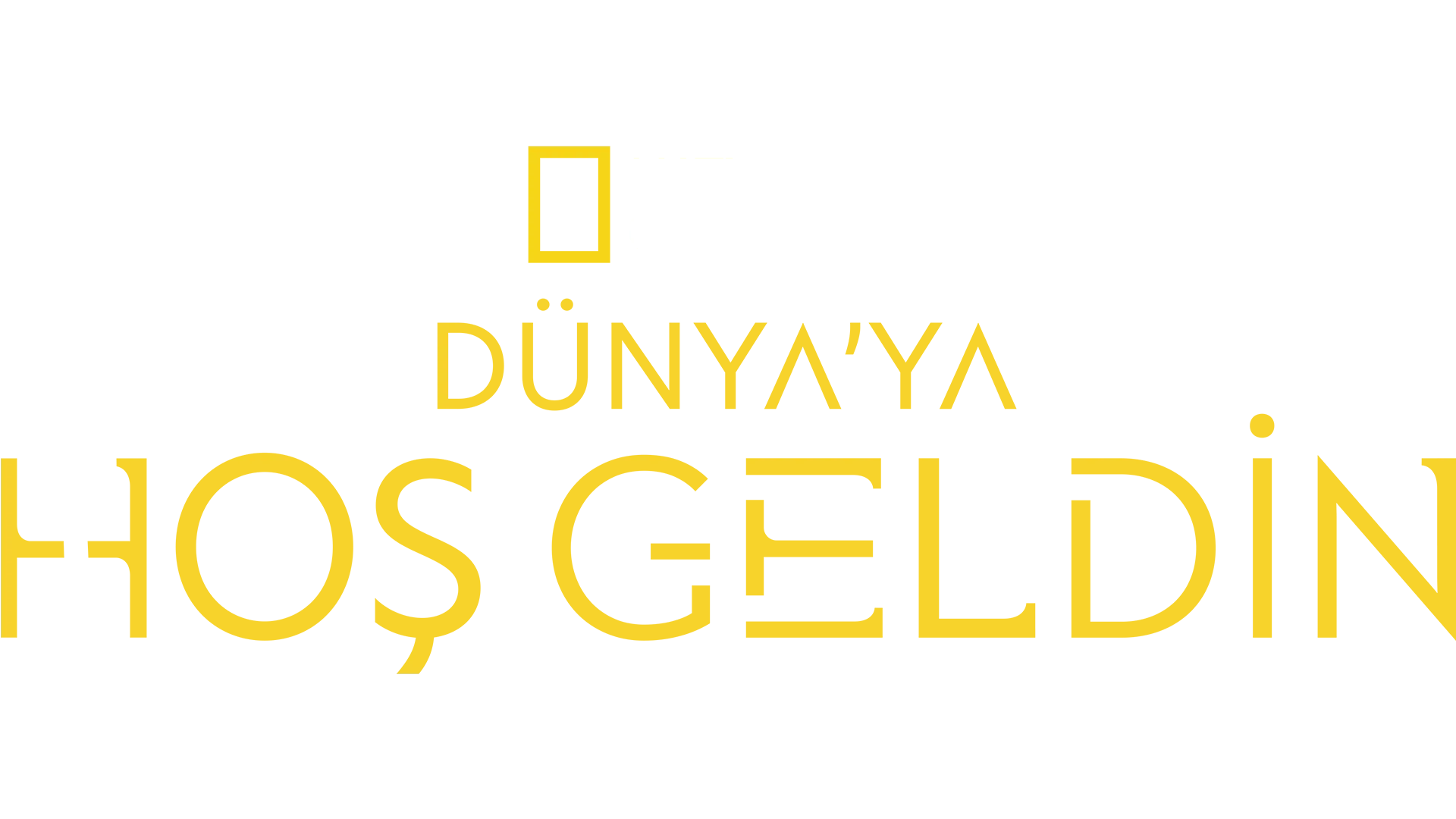 Dünya’ya Hoş Geldin