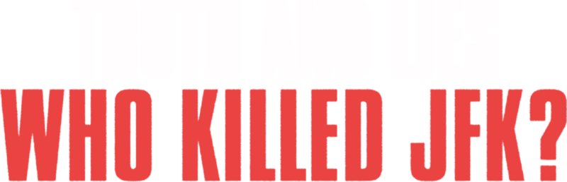 Truth and Lies: Who Killed JFK?