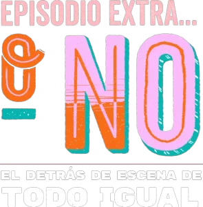 Episodio Extra…Detrás de Cámaras de Todo Igual, o no