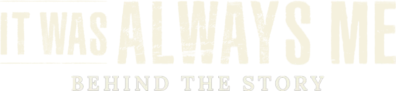It Was Always Me: Behind the Story