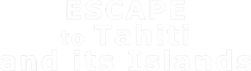 Escape to Tahiti and Her Islands