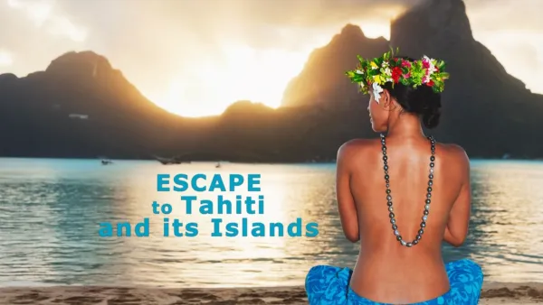 thumbnail - Escape to Tahiti and Her Islands