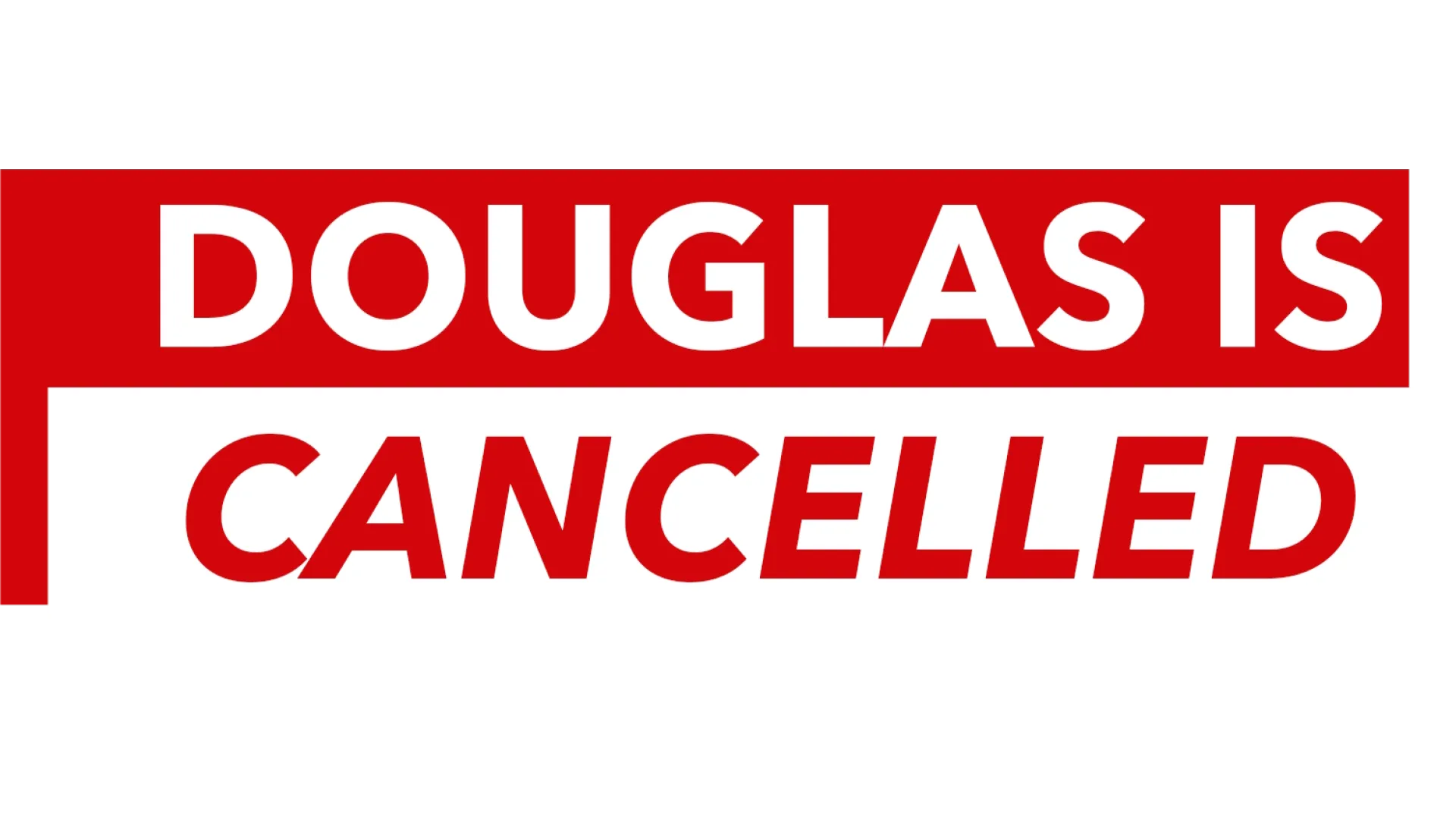 Douglas Is Cancelled