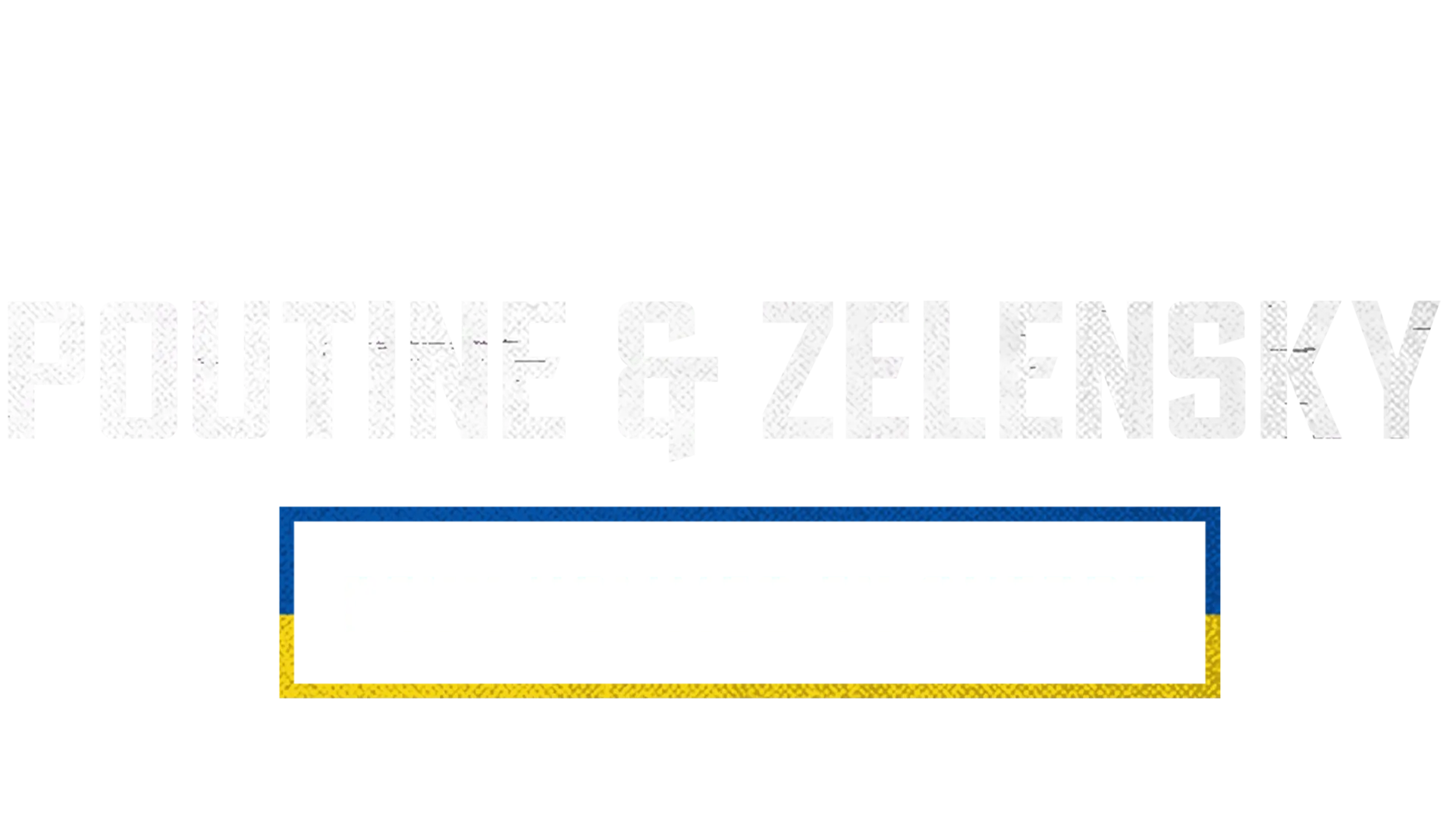 Poutine & Zelensky : deux hommes en guerre