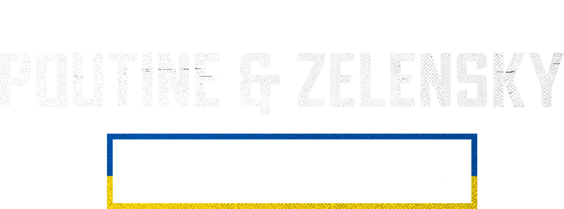 Poutine & Zelensky : deux hommes en guerre