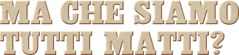 Ma che siamo tutti matti?