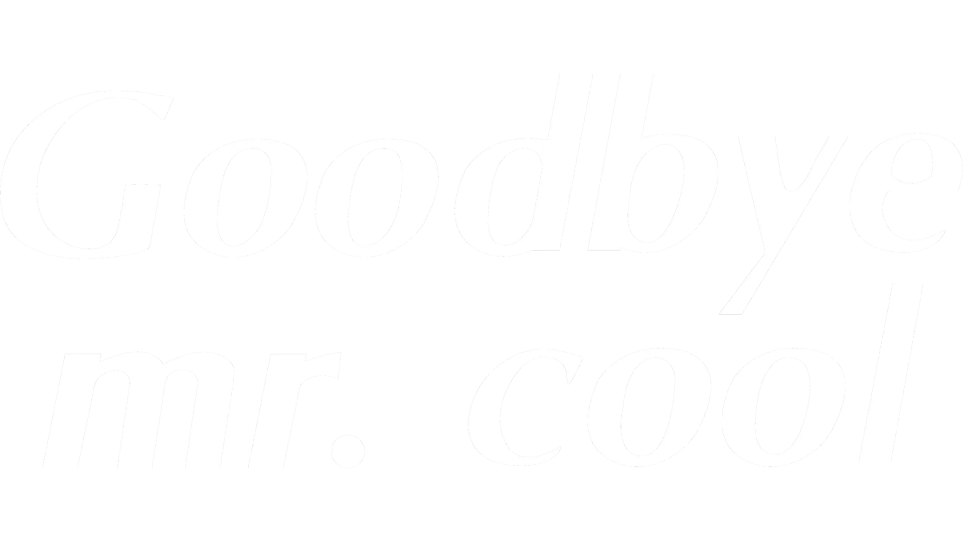 Goodbye  Mr. Cool