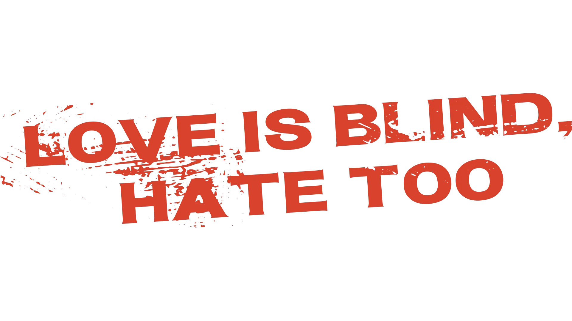 Love is Blind, Hate Too