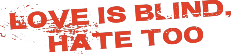 Love is Blind, Hate Too