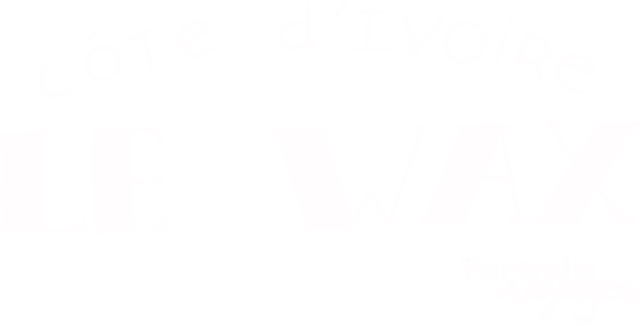 PORTRAITS DE VOYAGE : CÔTE D'IVOIRE - Le Wax