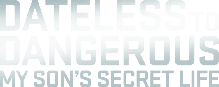Dateless To Dangerous: My Son's Secret Life