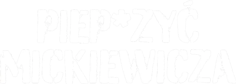 Piep*zyć Mickiewicza