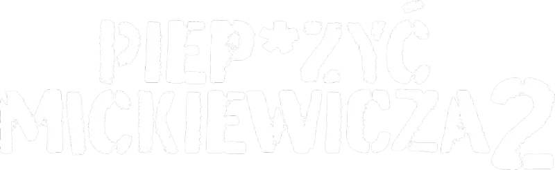 Piep*zyć Mickiewicza 2