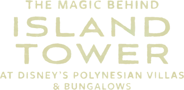 The Magic Behind Island Tower at Disney's Polynesian Villas & Bungalows