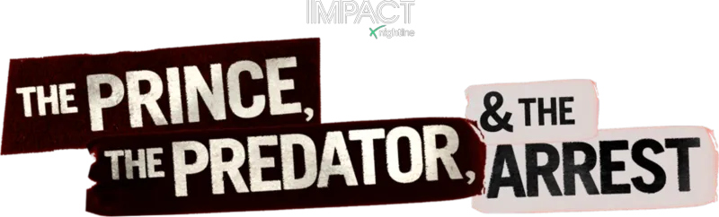IMPACT x Nightline: The Prince, The Predator & The Arrest