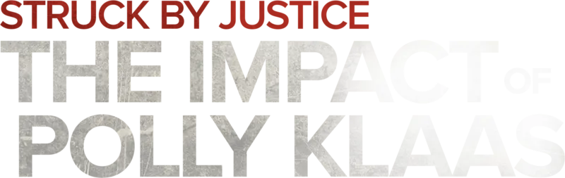 Struck By Justice: The Impact of Polly Klaas
