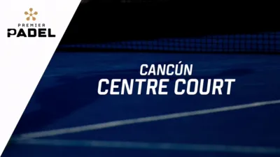Premier Padel: Cancún - Centre Court (Primera Ronda)