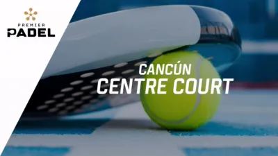 Premier Padel: Cancún - Centre Court (Primera Ronda)