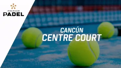 Premier Padel: Cancún - Centre Court (Primera Ronda)
