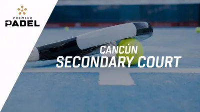 Premier Padel: Cancún - Secondary Court (Primera Ronda)
