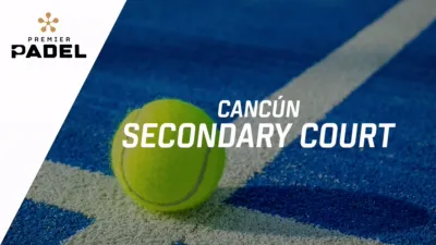 Premier Padel: Cancún - Secondary Court (Primera Ronda)