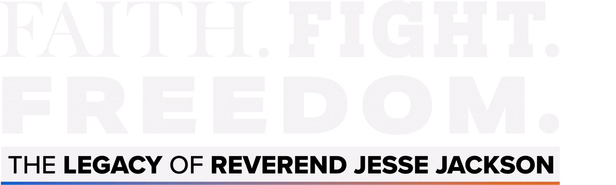 Faith. Fight. Freedom. The Legacy of Reverend Jesse Jackson