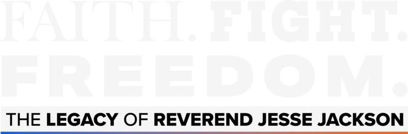 Faith. Fight. Freedom. The Legacy of Reverend Jesse Jackson