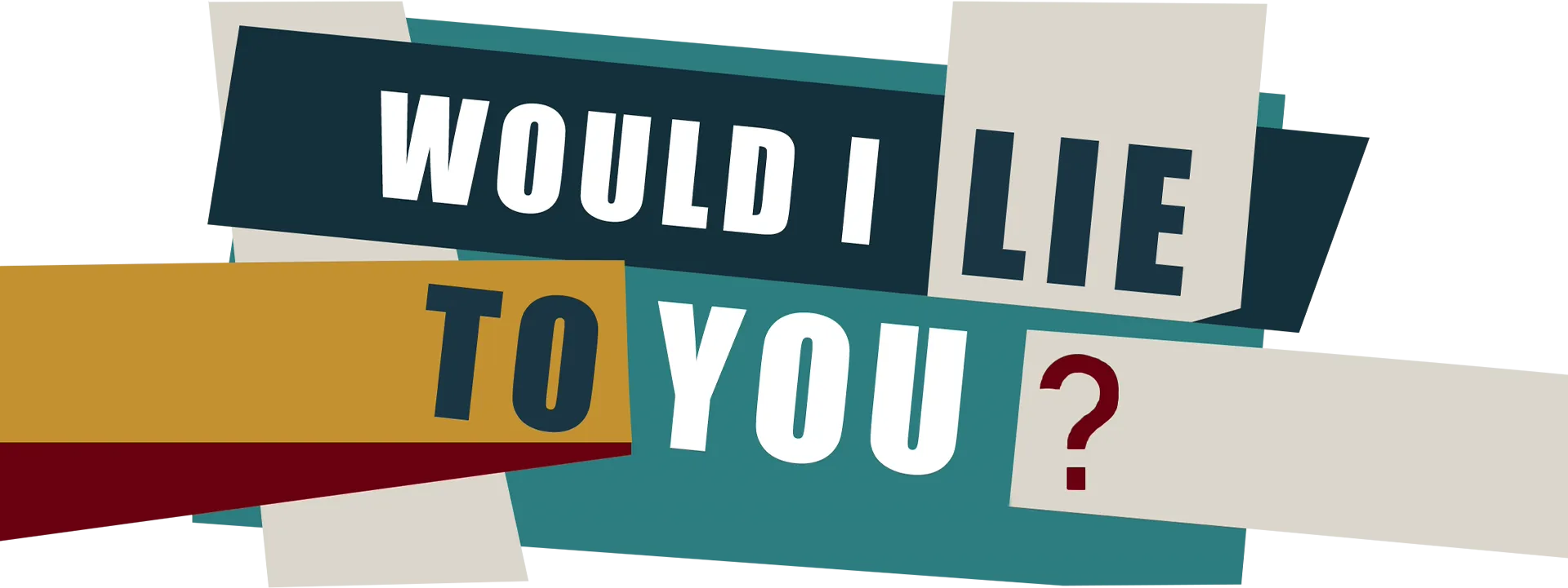 Would I Lie To You