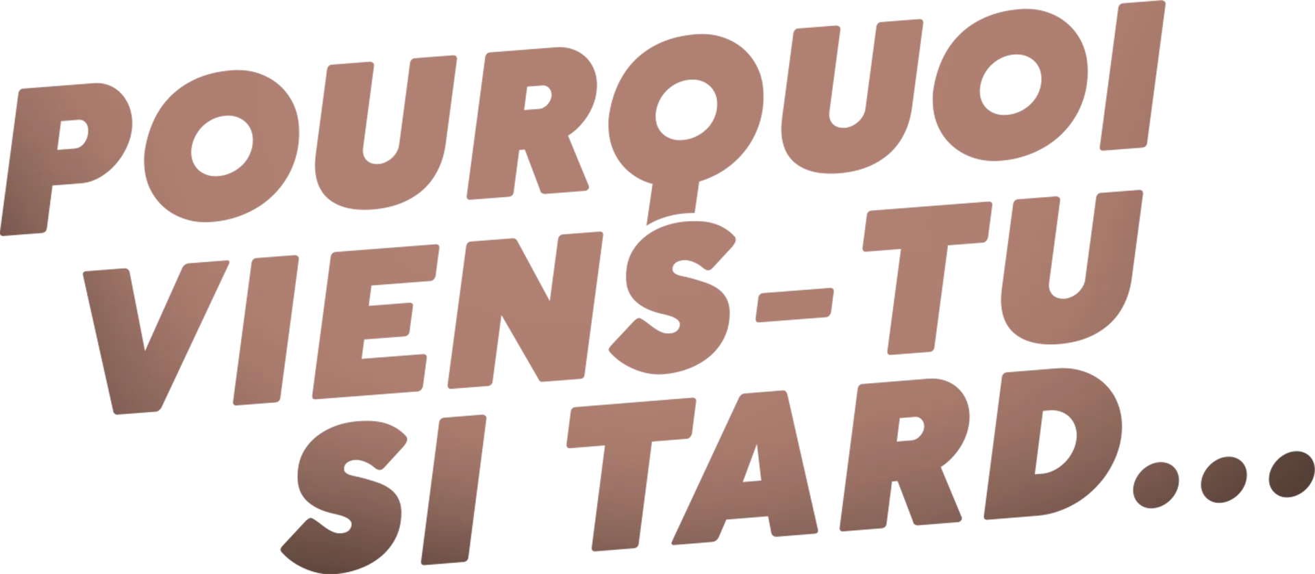 Pourquoi viens-tu si tard ?