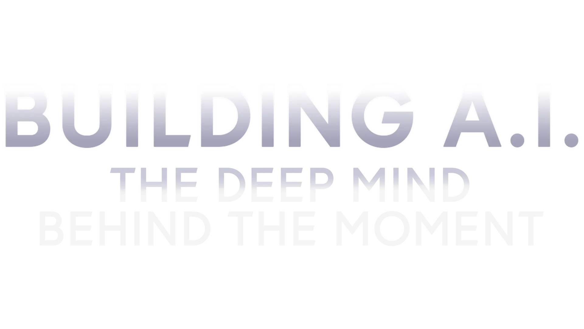Building A.I.: The Deep Mind Behind the Moment