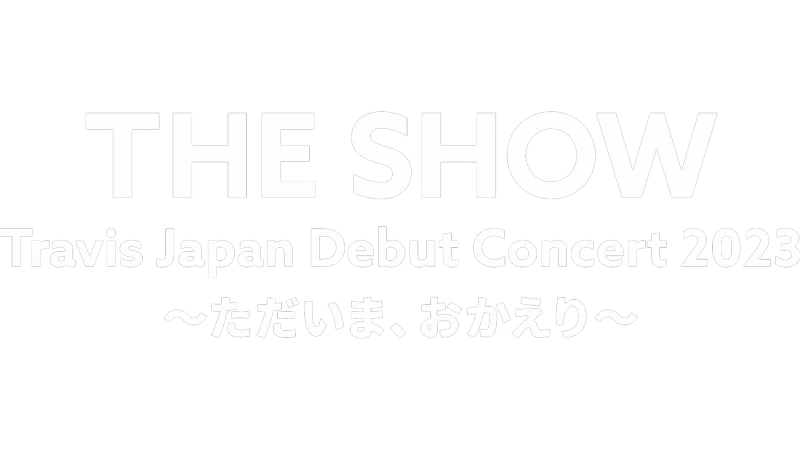 Travis Japan Debut Concert 2023 THE SHOW～ただいま、おかえり～
