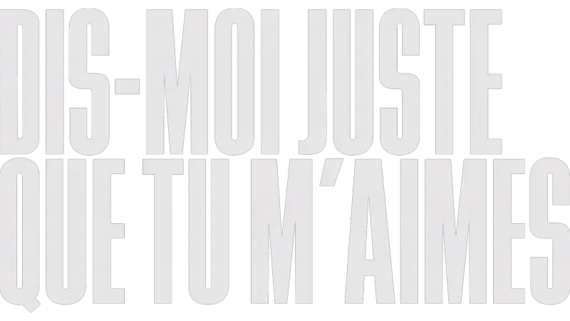 Dis-moi juste que tu m'aimes