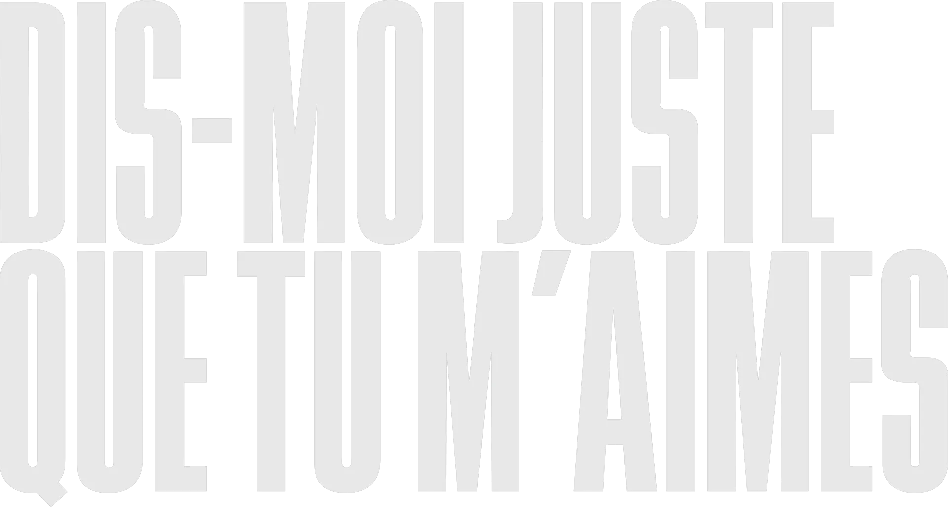 Dis-moi juste que tu m'aimes