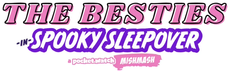 The Besties in Spooky Sleepover: A pocket.watch Mishmash
