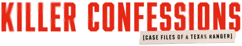 Killer Confessions: Case Files of a Texas Ranger