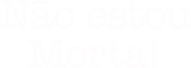 Não estou Morta!