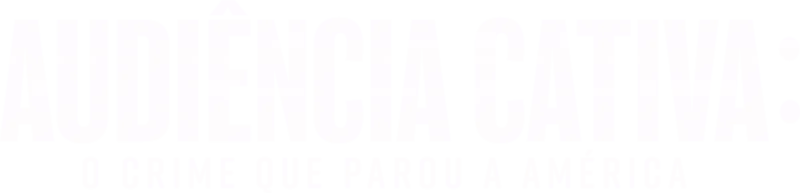 Audiência Cativa: O Crime que Parou a América