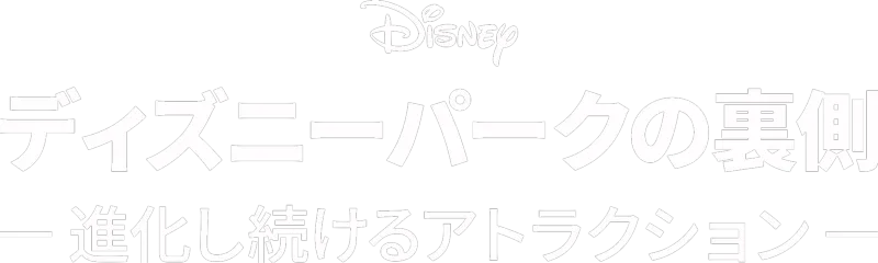 ディズニーパークの裏側 ～進化し続けるアトラクション～