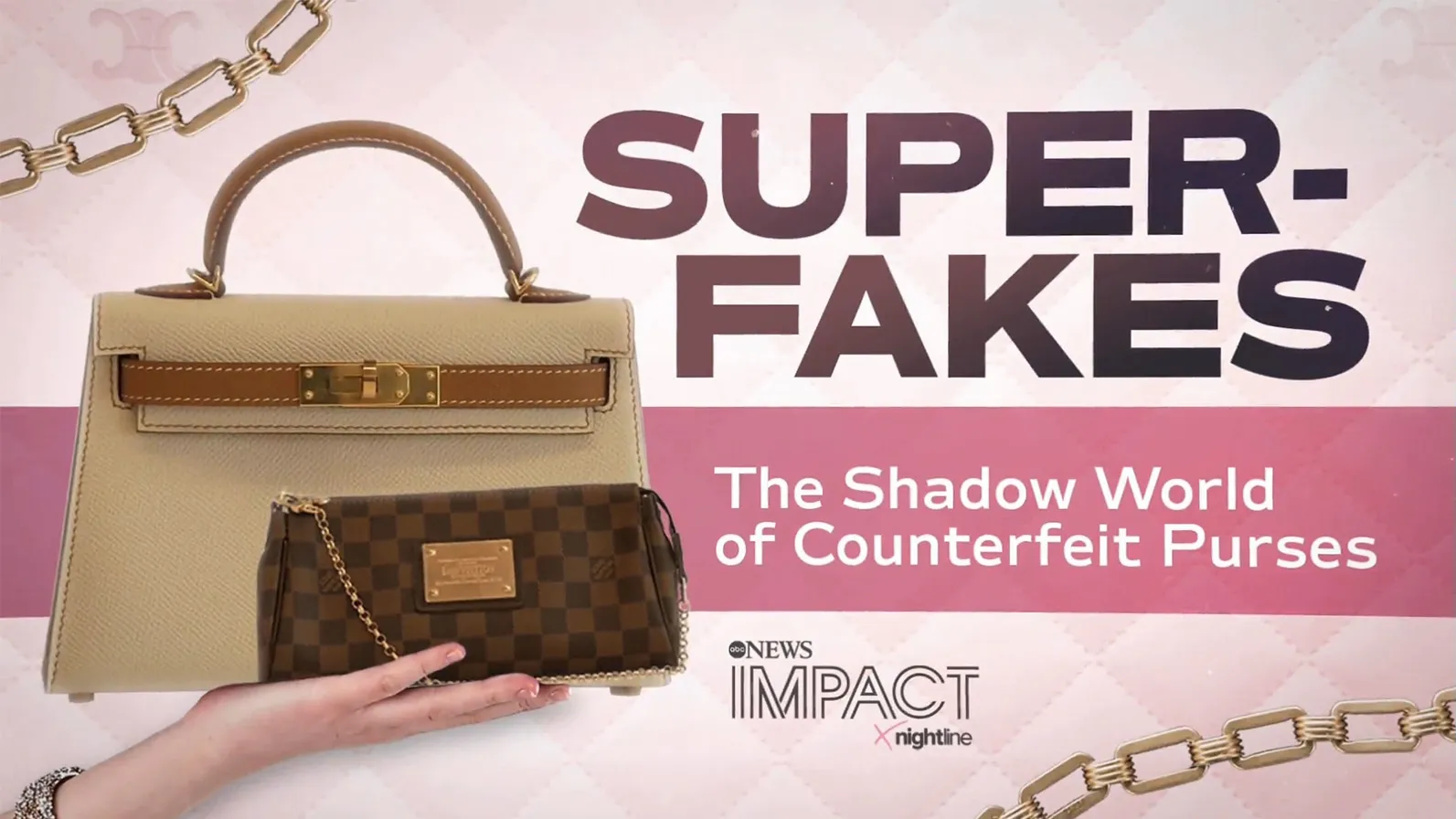 thumbnail - IMPACT x Nightline: Super-Fakes: The Shadow World of Counterfeit Purses