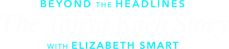 Beyond the Headlines: The Tanya Kach Story with Elizabeth Smart