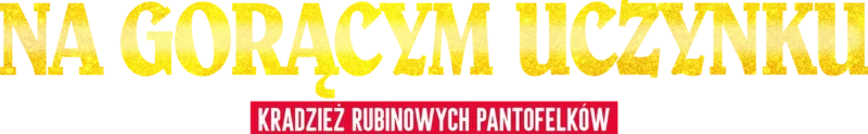 Na gorącym uczynku: Kradzież Rubinowych Pantofelków