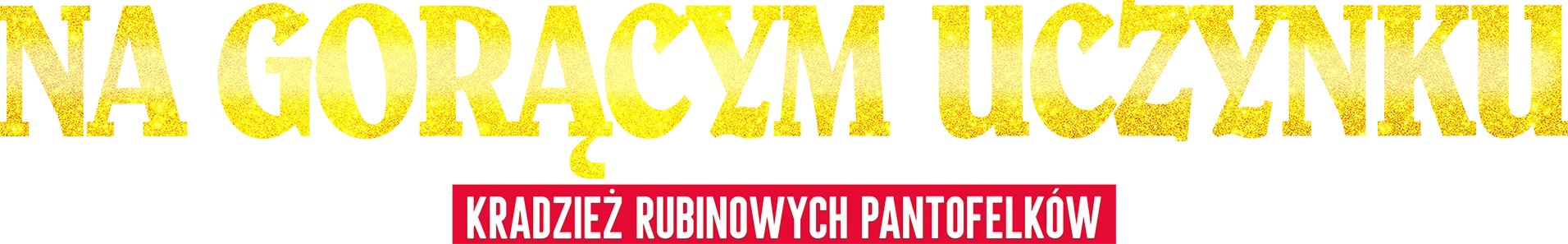 Na gorącym uczynku: Kradzież Rubinowych Pantofelków