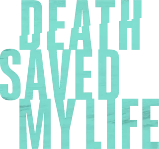 Death Saved My Life