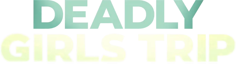 Deadly Girls Trip