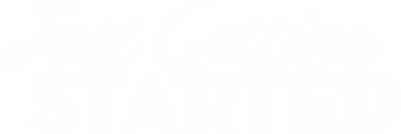 Just Getting Started