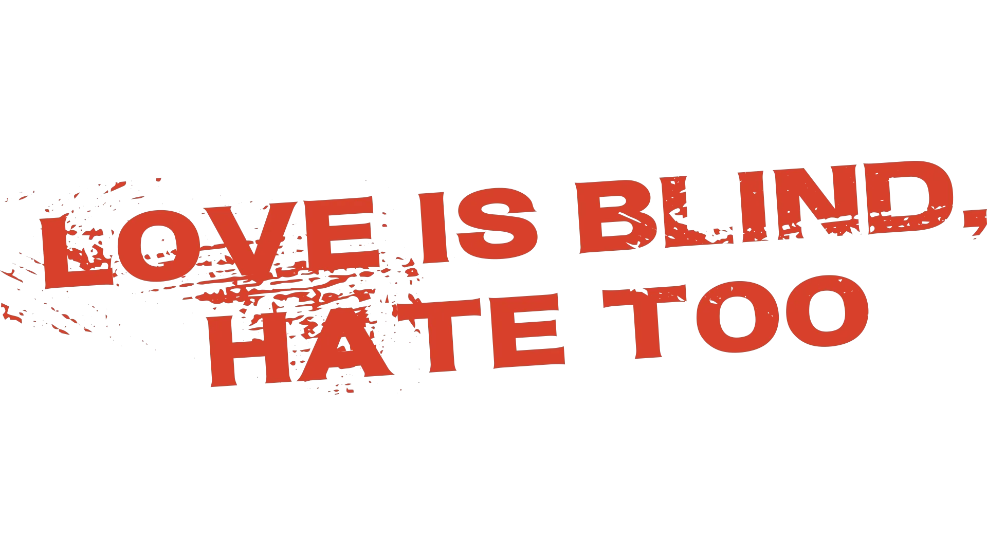 Love is Blind, Hate Too